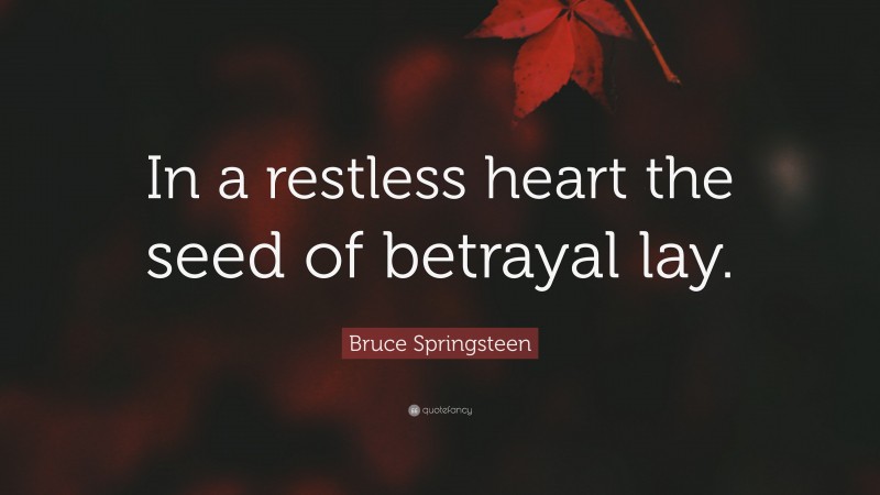 Bruce Springsteen Quote: “In a restless heart the seed of betrayal lay.”