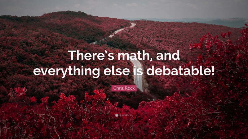 Chris Rock Quote: “There’s math, and everything else is debatable!”
