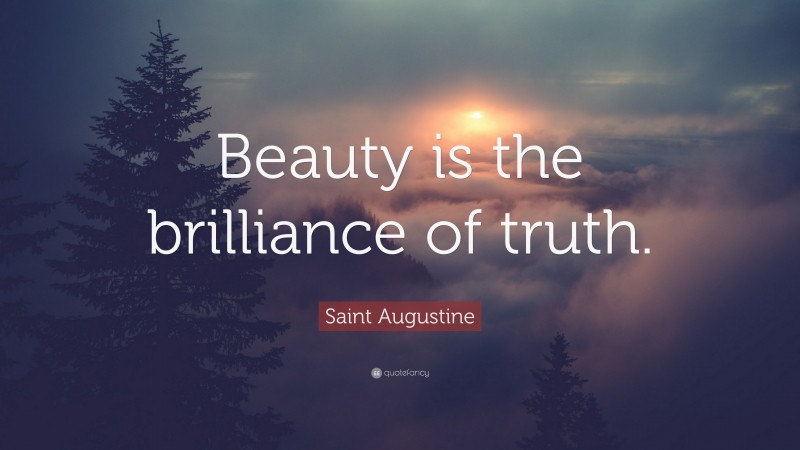 Saint Augustine Quote: “Beauty is the brilliance of truth.”