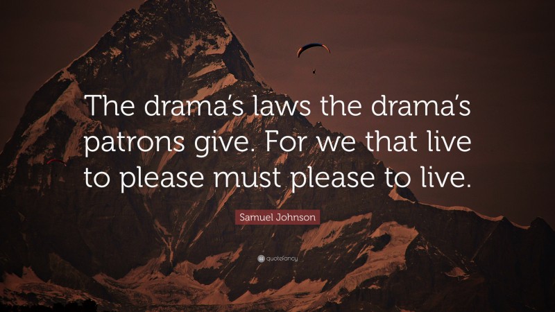 Samuel Johnson Quote: “The drama’s laws the drama’s patrons give. For we that live to please must please to live.”