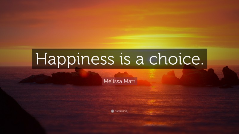 Melissa Marr Quote: “Happiness is a choice.”