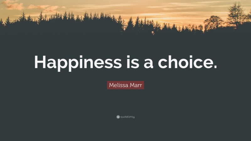 Melissa Marr Quote: “Happiness is a choice.”