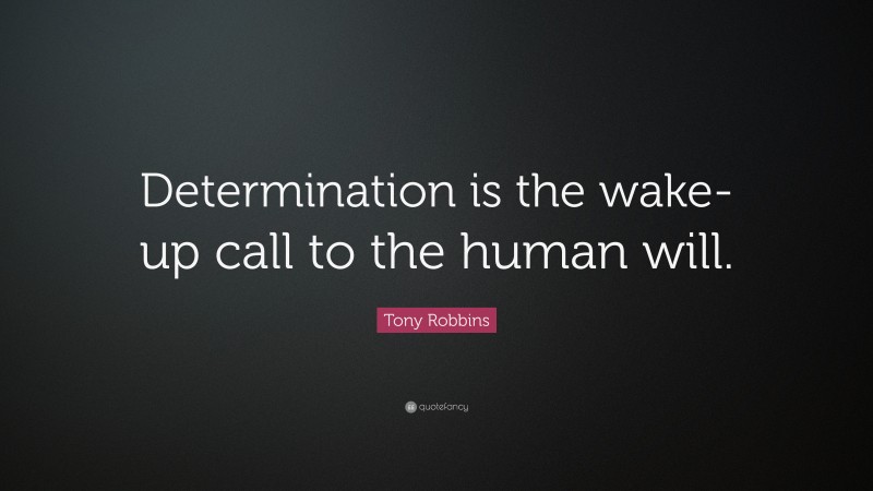 Tony Robbins Quote: “Determination is the wake-up call to the human will.”