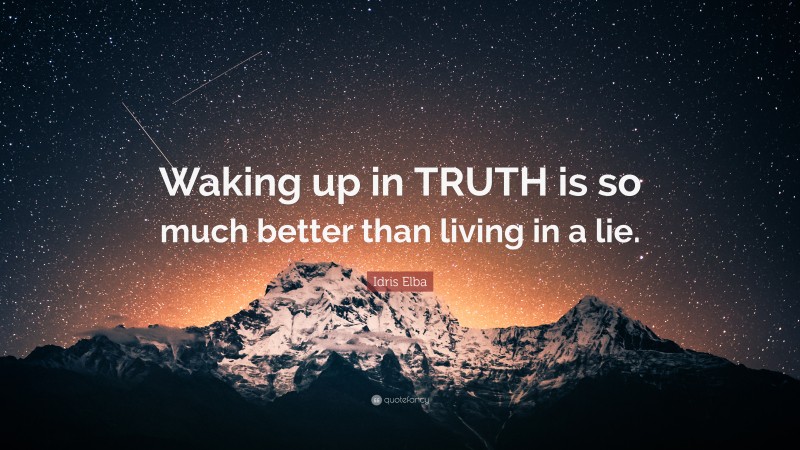 Idris Elba Quote: “Waking up in TRUTH is so much better than living in a lie.”