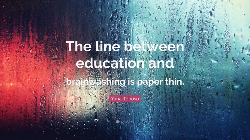 Yana Toboso Quote: “The line between education and brainwashing is paper thin.”