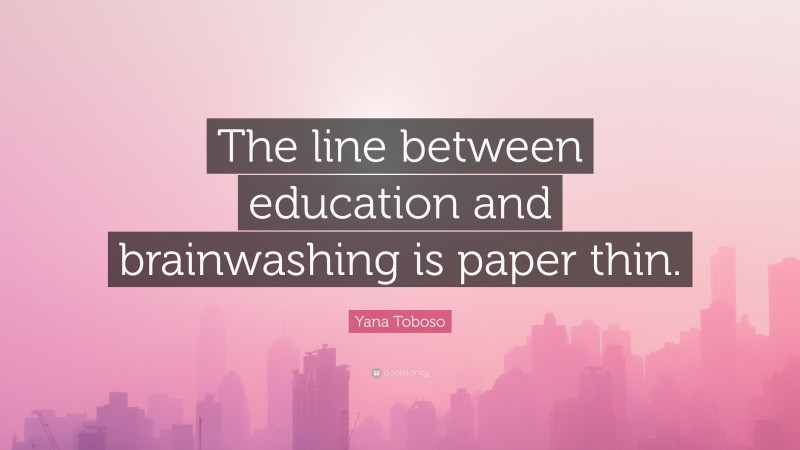 Yana Toboso Quote: “The line between education and brainwashing is paper thin.”