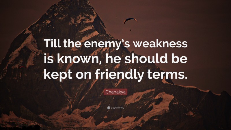 Chanakya Quote: “Till the enemy’s weakness is known, he should be kept on friendly terms.”
