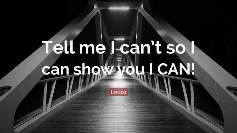 Ledisi Quote: “Tell me I can’t so I can show you I CAN!”