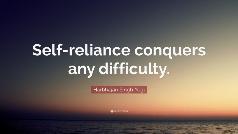 Harbhajan Singh Yogi Quote: “Self-reliance conquers any difficulty.”