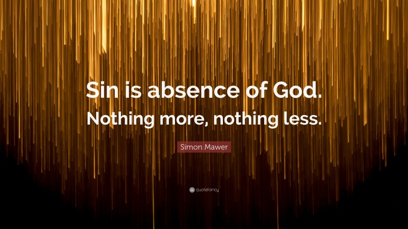 Simon Mawer Quote: “Sin is absence of God. Nothing more, nothing less.”