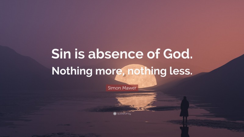 Simon Mawer Quote: “Sin is absence of God. Nothing more, nothing less.”