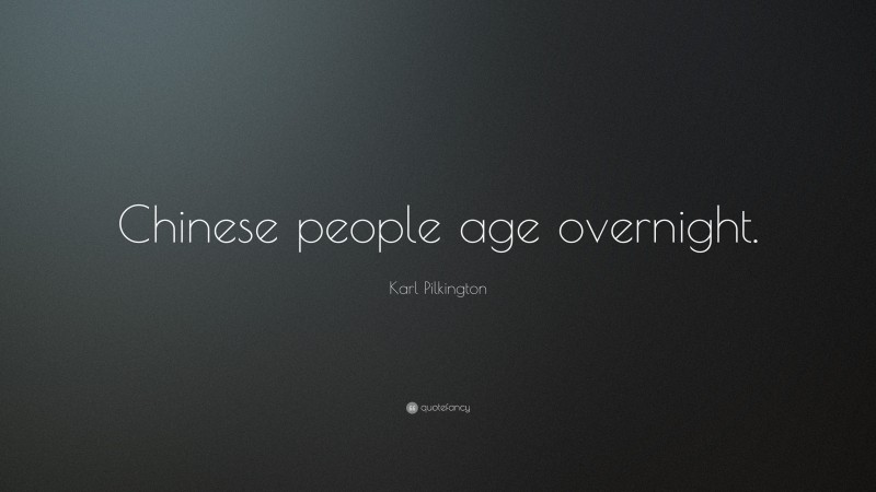 Karl Pilkington Quote: “Chinese people age overnight.”