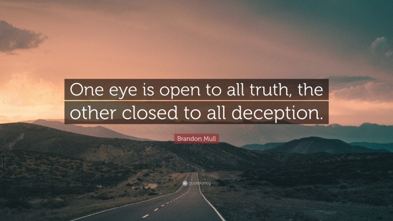 Brandon Mull Quote: “One eye is open to all truth, the other closed to all deception.”
