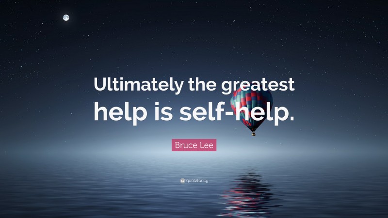 Bruce Lee Quote: “Ultimately the greatest help is self-help.”