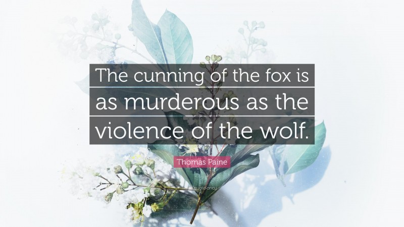 Thomas Paine Quote: “The cunning of the fox is as murderous as the violence of the wolf.”