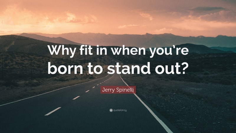 Jerry Spinelli Quote: “Why fit in when you’re born to stand out?”