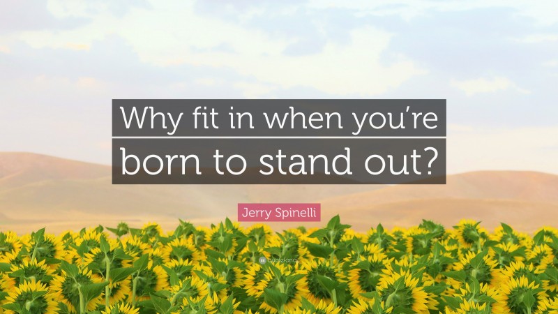 Jerry Spinelli Quote: “Why fit in when you’re born to stand out?”