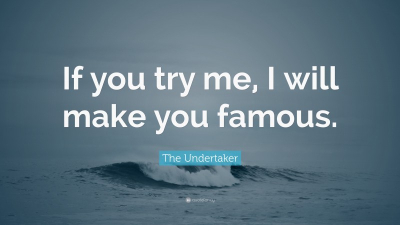 The Undertaker Quote: “If you try me, I will make you famous.”