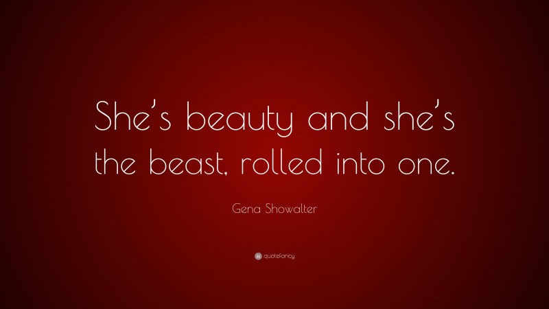 Gena Showalter Quote: “She’s beauty and she’s the beast, rolled into one.”