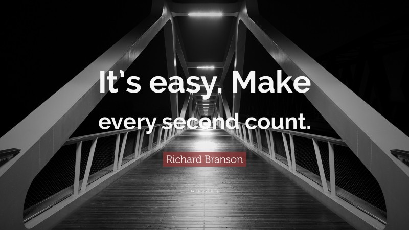 Richard Branson Quote: “It’s easy. Make every second count.”