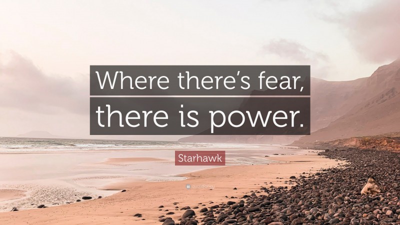 Starhawk Quote: “Where there’s fear, there is power.”