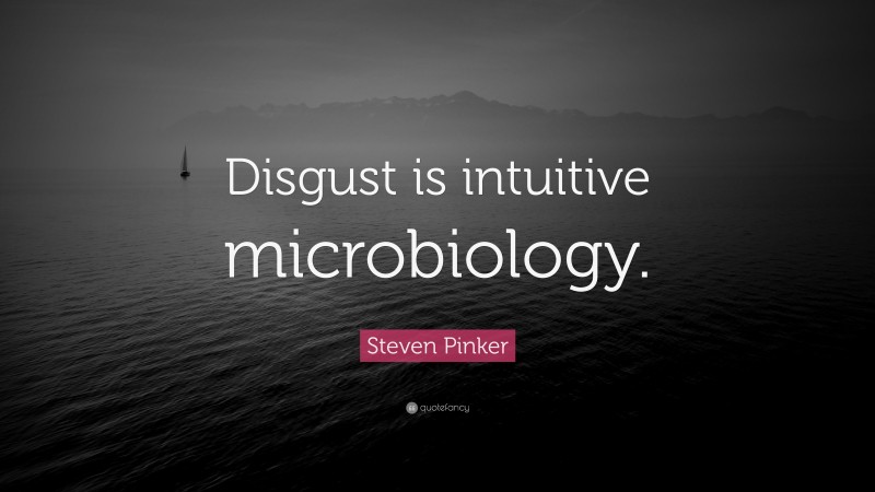 Steven Pinker Quote: “Disgust is intuitive microbiology.”