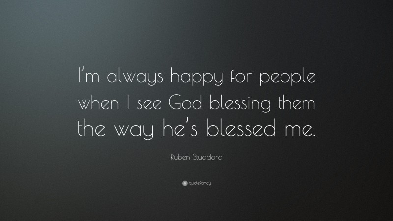 Ruben Studdard Quote: “I’m always happy for people when I see God blessing them the way he’s blessed me.”