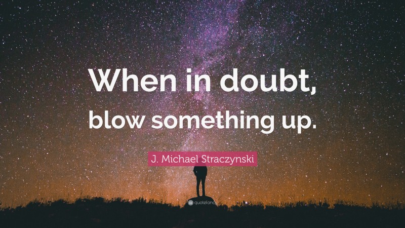 J. Michael Straczynski Quote: “When in doubt, blow something up.”