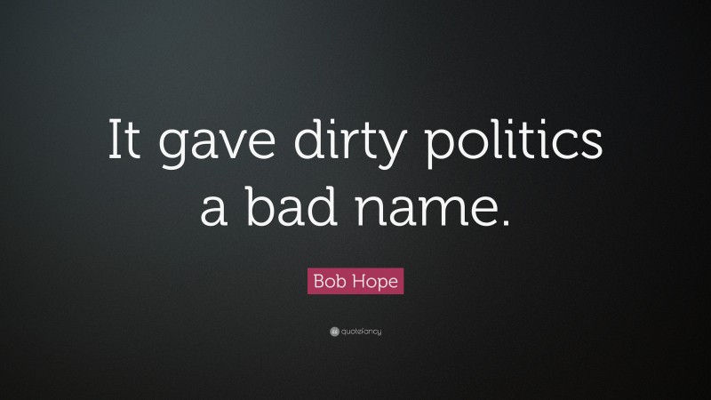 Bob Hope Quote: “It gave dirty politics a bad name.”