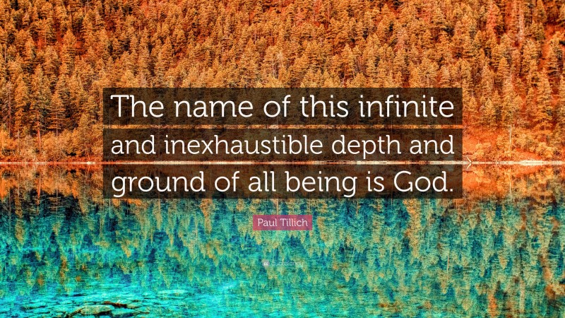 Paul Tillich Quote: “The name of this infinite and inexhaustible depth and ground of all being is God.”