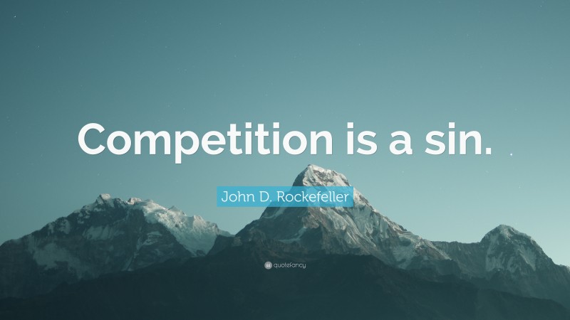 John D. Rockefeller Quote: “Competition is a sin.”