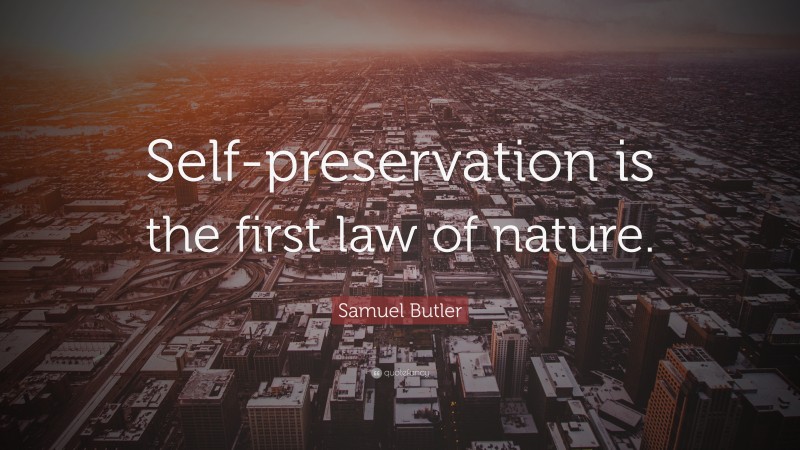 Samuel Butler Quote: “Self-preservation is the first law of nature.”