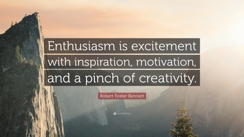Robert Foster Bennett Quote: “Enthusiasm is excitement with inspiration, motivation, and a pinch of creativity.”
