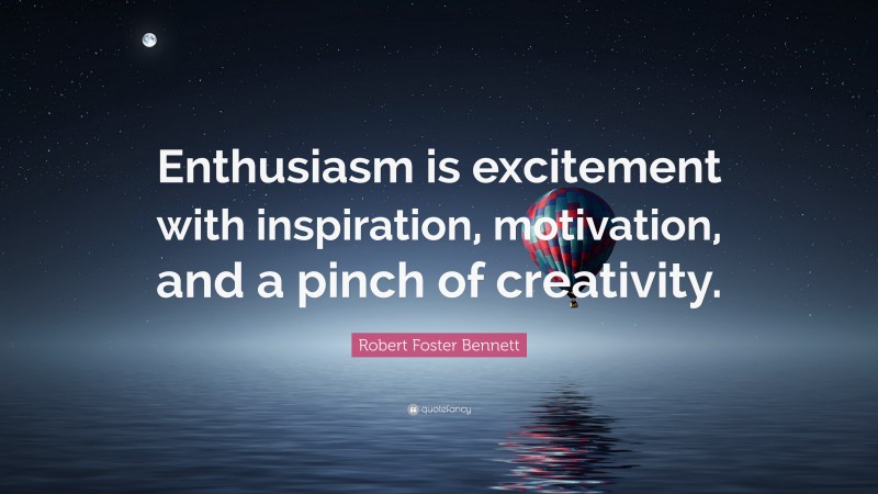 Robert Foster Bennett Quote: “Enthusiasm is excitement with inspiration, motivation, and a pinch of creativity.”