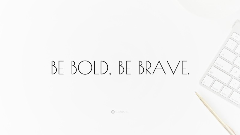 “BE BOLD, BE BRAVE.” — Desktop Wallpaper