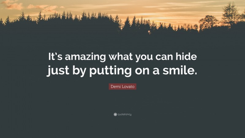 Demi Lovato Quote: “It’s amazing what you can hide just by putting on a smile.”