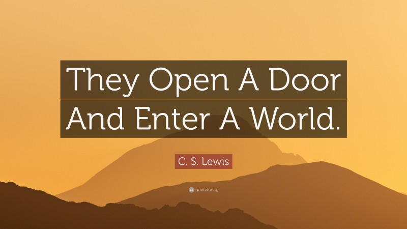 C. S. Lewis Quote: “They Open A Door And Enter A World.”
