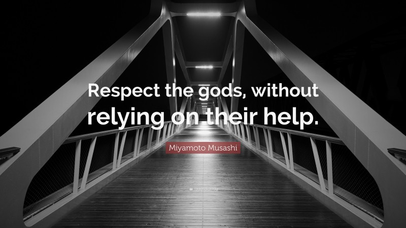 Miyamoto Musashi Quote: “Respect the gods, without relying on their help.”