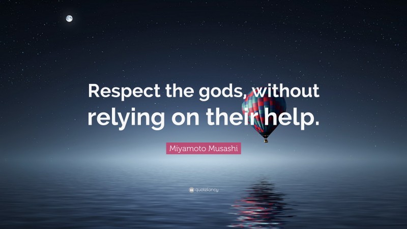 Miyamoto Musashi Quote: “Respect the gods, without relying on their help.”