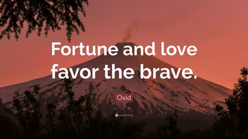 Ovid Quote: “Fortune and love favor the brave.”