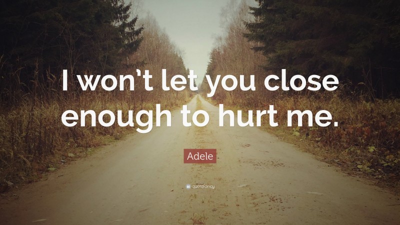 Adele Quote: “I won’t let you close enough to hurt me.”