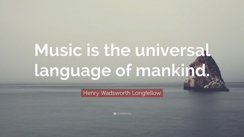 Henry Wadsworth Longfellow Quote: “Music is the universal language of mankind.”