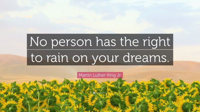 Martin Luther King Jr. Quote: “No person has the right to rain on your dreams.”