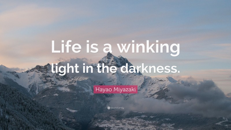 Hayao Miyazaki Quote: “Life is a winking light in the darkness.”