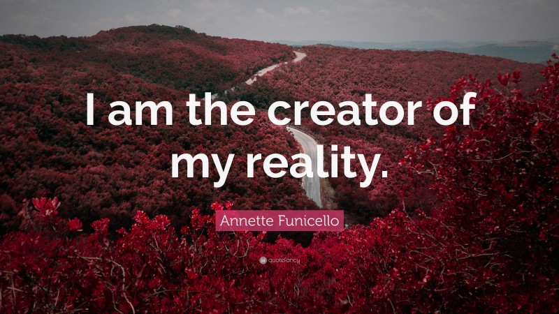 Annette Funicello Quote: “I am the creator of my reality.”