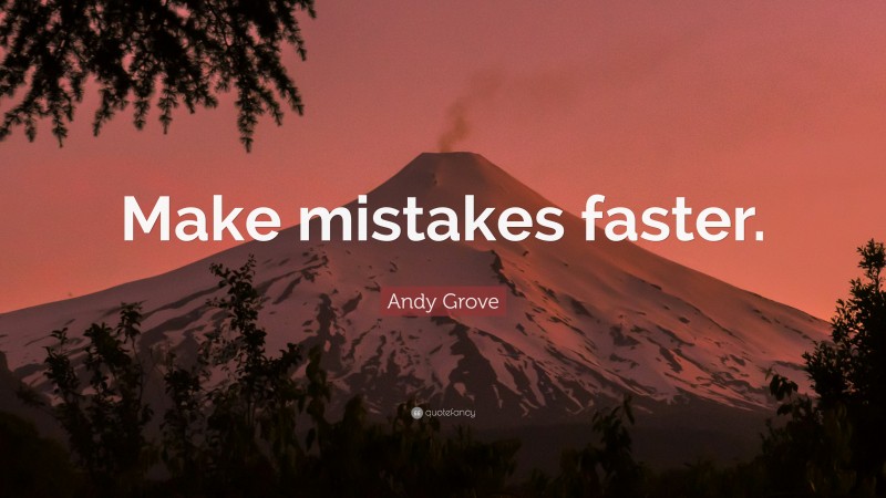 Andy Grove Quote: “Make mistakes faster.”