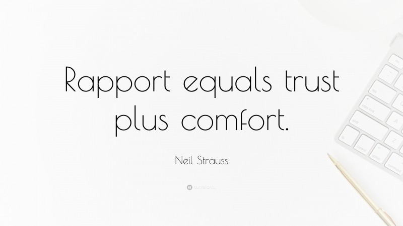 Neil Strauss Quote: “Rapport equals trust plus comfort.”