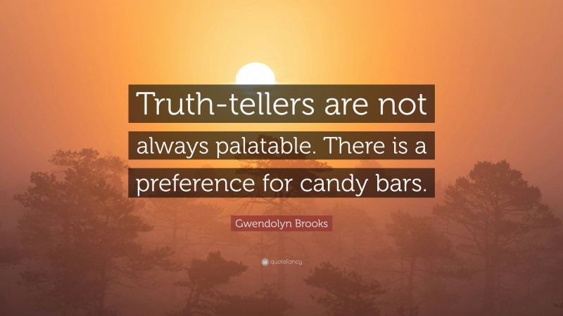 Gwendolyn Brooks Quote: “Truth-tellers are not always palatable. There is a preference for candy bars.”