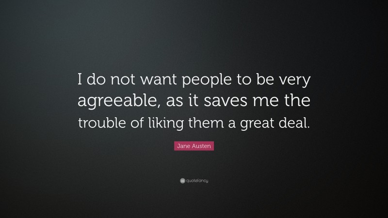 Jane Austen Quote: “I do not want people to be very agreeable, as it ...