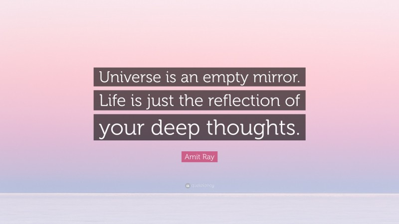 Amit Ray Quote: “Universe is an empty mirror. Life is just the reflection of your deep thoughts.”